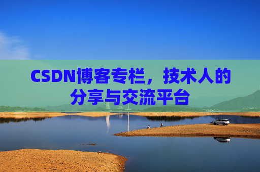 CSDN博客专栏，技术人的分享与交流平台