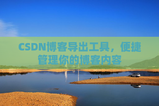 CSDN博客导出工具，便捷管理你的博客内容
